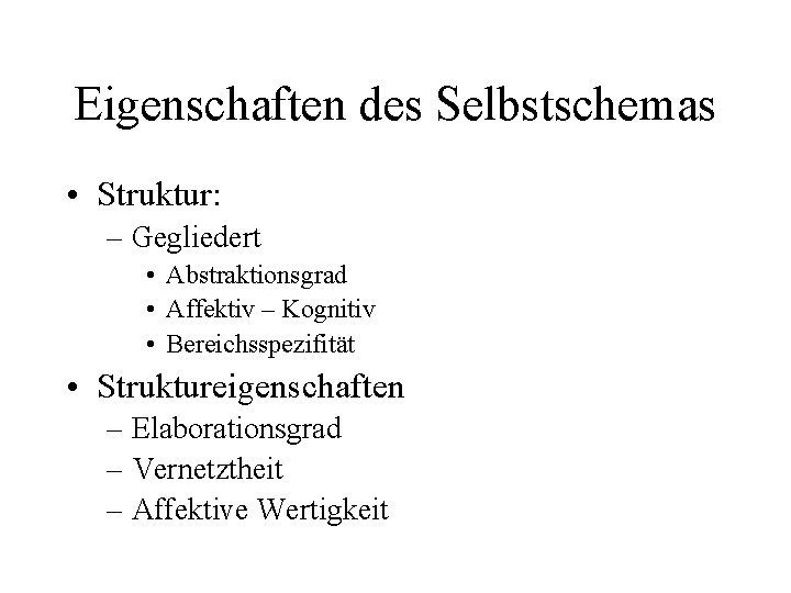 Eigenschaften des Selbstschemas • Struktur: – Gegliedert • Abstraktionsgrad • Affektiv – Kognitiv •