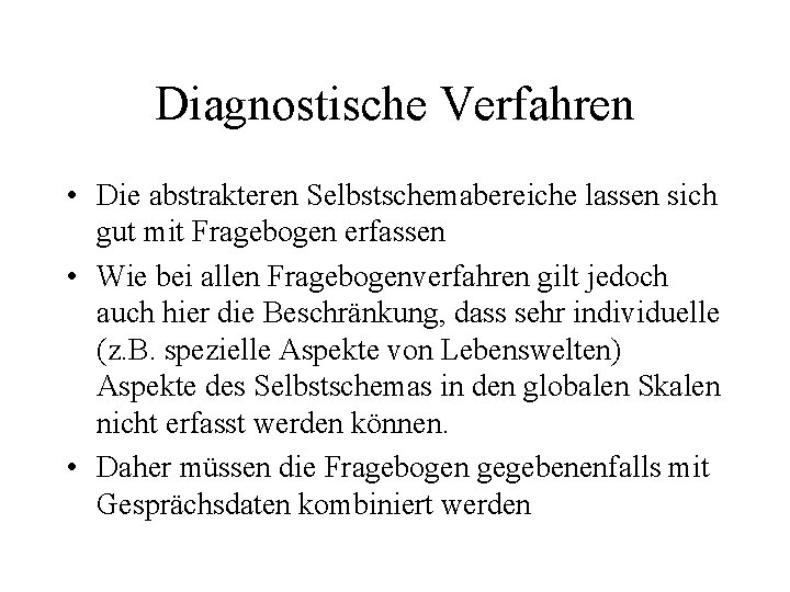 Diagnostische Verfahren • Die abstrakteren Selbstschemabereiche lassen sich gut mit Fragebogen erfassen • Wie