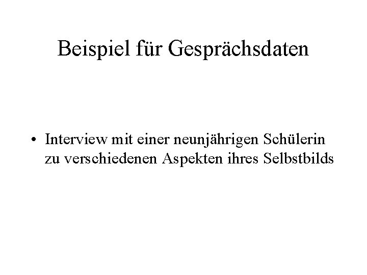 Beispiel für Gesprächsdaten • Interview mit einer neunjährigen Schülerin zu verschiedenen Aspekten ihres Selbstbilds