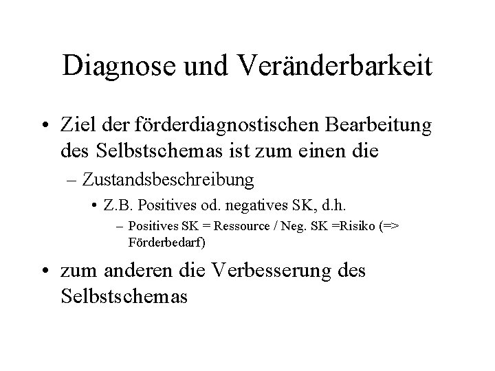 Diagnose und Veränderbarkeit • Ziel der förderdiagnostischen Bearbeitung des Selbstschemas ist zum einen die