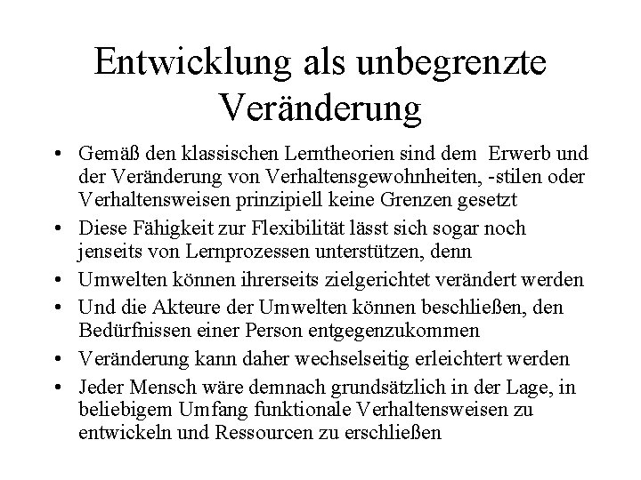 Entwicklung als unbegrenzte Veränderung • Gemäß den klassischen Lerntheorien sind dem Erwerb und der