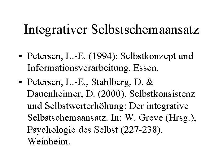 Integrativer Selbstschemaansatz • Petersen, L. -E. (1994): Selbstkonzept und Informationsverarbeitung. Essen. • Petersen, L.