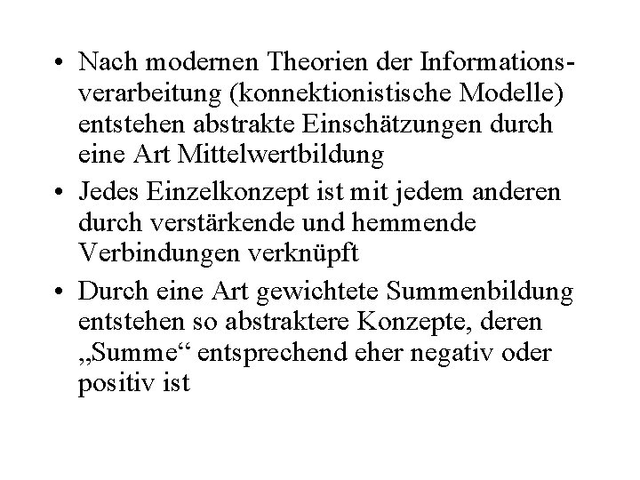  • Nach modernen Theorien der Informationsverarbeitung (konnektionistische Modelle) entstehen abstrakte Einschätzungen durch eine