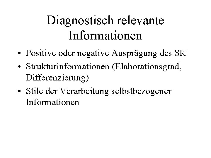 Diagnostisch relevante Informationen • Positive oder negative Ausprägung des SK • Strukturinformationen (Elaborationsgrad, Differenzierung)