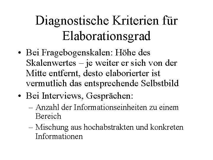 Diagnostische Kriterien für Elaborationsgrad • Bei Fragebogenskalen: Höhe des Skalenwertes – je weiter er