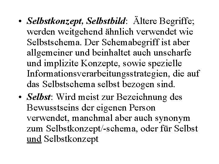  • Selbstkonzept, Selbstbild: Ältere Begriffe; werden weitgehend ähnlich verwendet wie Selbstschema. Der Schemabegriff