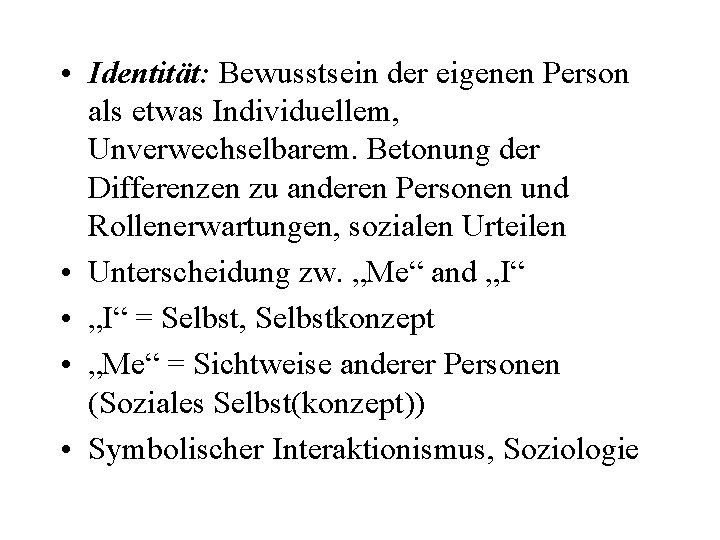  • Identität: Bewusstsein der eigenen Person als etwas Individuellem, Unverwechselbarem. Betonung der Differenzen