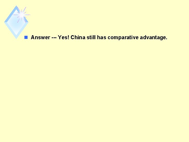 n Answer --- Yes! China still has comparative advantage. 