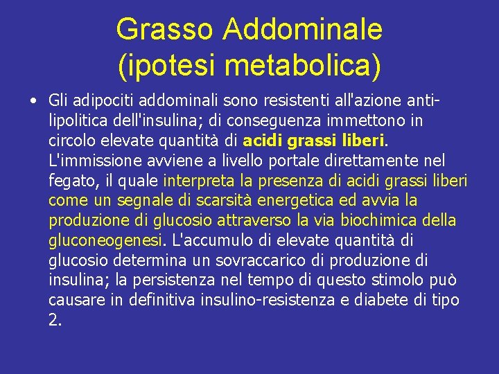 Grasso Addominale (ipotesi metabolica) • Gli adipociti addominali sono resistenti all'azione antilipolitica dell'insulina; di