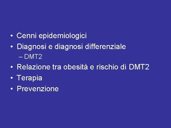  • Cenni epidemiologici • Diagnosi e diagnosi differenziale – DMT 2 • Relazione