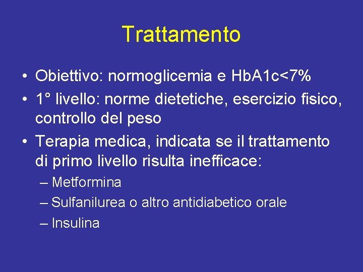 Trattamento • Obiettivo: normoglicemia e Hb. A 1 c<7% • 1° livello: norme dietetiche,