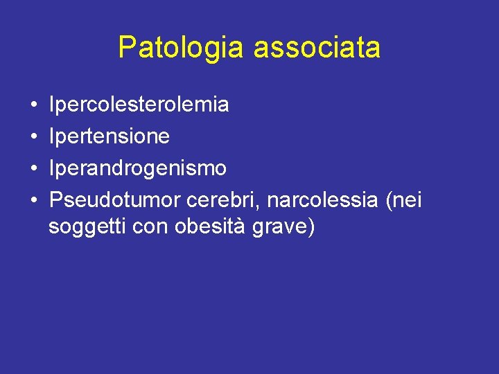 Patologia associata • • Ipercolesterolemia Ipertensione Iperandrogenismo Pseudotumor cerebri, narcolessia (nei soggetti con obesità