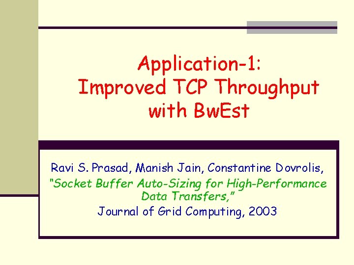 Application-1: Improved TCP Throughput with Bw. Est Ravi S. Prasad, Manish Jain, Constantine Dovrolis,