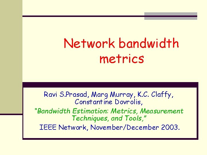 Network bandwidth metrics Ravi S. Prasad, Marg Murray, K. C. Claffy, Constantine Dovrolis, “Bandwidth