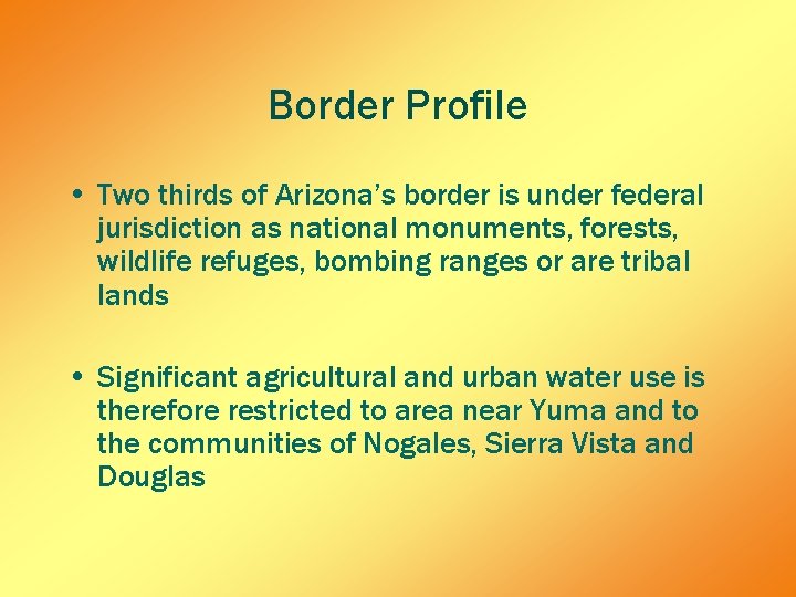 Border Profile • Two thirds of Arizona’s border is under federal jurisdiction as national Border Profile • Two thirds of Arizona’s border is under federal jurisdiction as national