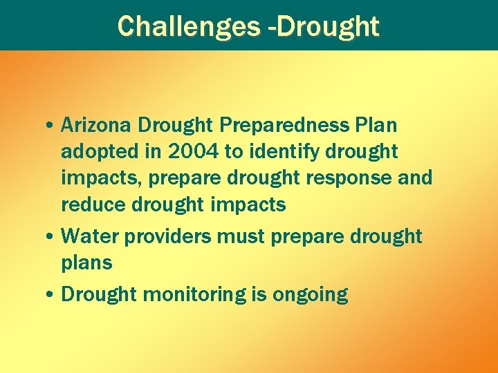 Challenges -Drought • Arizona Drought Preparedness Plan adopted in 2004 to identify drought impacts, Challenges -Drought • Arizona Drought Preparedness Plan adopted in 2004 to identify drought impacts,