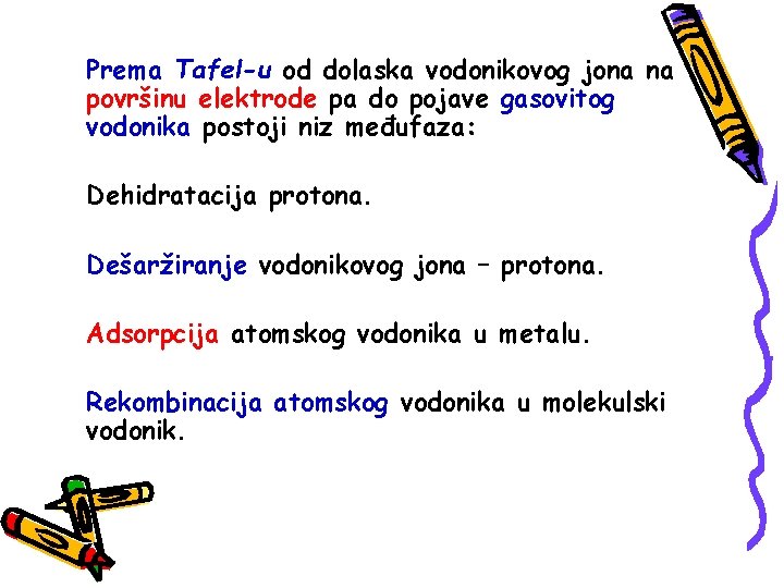 Prema Tafel-u od dolaska vodonikovog jona na površinu elektrode pa do pojave gasovitog vodonika