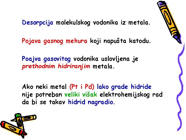 Desorpcija molekulskog vodonika iz metala. Pojava gasnog mehura koji napušta katodu. Poajva gasovitog vodonika