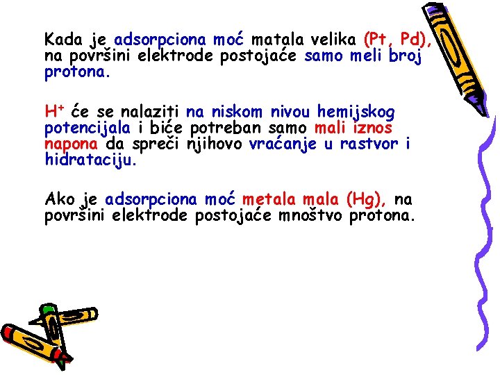 Kada je adsorpciona moć matala velika (Pt, Pd), na površini elektrode postojaće samo meli