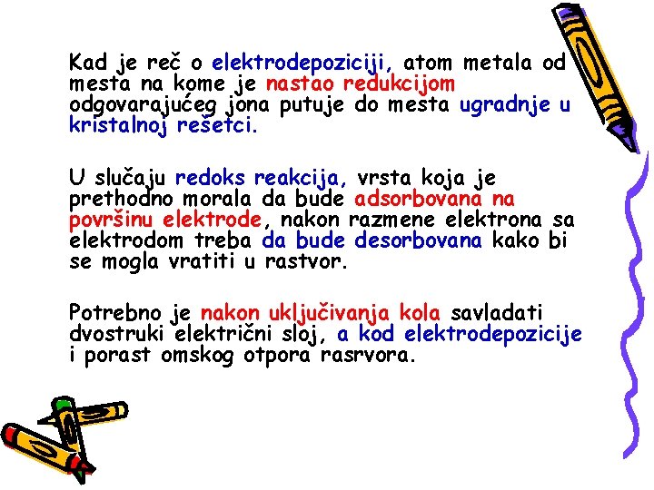 Kad je reč o elektrodepoziciji, atom metala od mesta na kome je nastao redukcijom