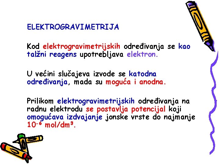 ELEKTROGRAVIMETRIJA Kod elektrogravimetrijskih određivanja se kao talžni reagens upotrebljava elektron. U većini slučajeva izvode