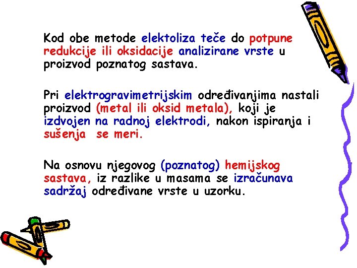 Kod obe metode elektoliza teče do potpune redukcije ili oksidacije analizirane vrste u proizvod