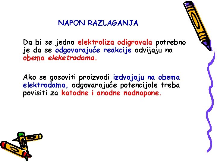 NAPON RAZLAGANJA Da bi se jedna elektroliza odigravala potrebno je da se odgovarajuće reakcije