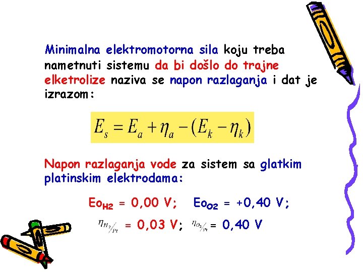 Minimalna elektromotorna sila koju treba nametnuti sistemu da bi došlo do trajne elketrolize naziva