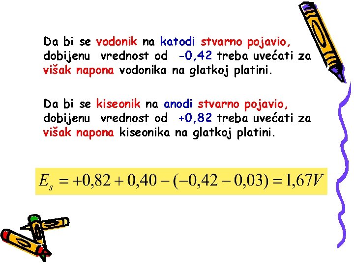 Da bi se vodonik na katodi stvarno pojavio, dobijenu vrednost od -0, 42 treba