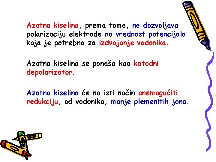 Azotna kiselina, prema tome, ne dozvoljava polarizaciju elektrode na vrednost potencijala koja je potrebna