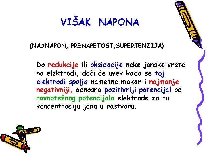 VIŠAK NAPONA (NADNAPON, PRENAPETOST, SUPERTENZIJA) Do redukcije ili oksidacije neke jonske vrste na elektrodi,