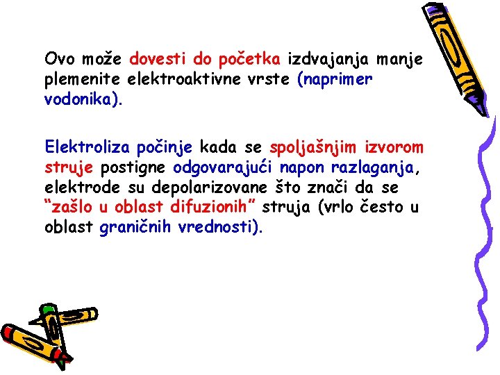 Ovo može dovesti do početka izdvajanja manje plemenite elektroaktivne vrste (naprimer vodonika). Elektroliza počinje