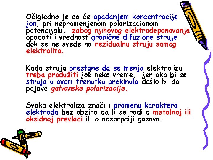 Očigledno je da će opadanjem koncentracije jon, pri nepromenjenom polarizacionom potencijalu, zabog njihovog elektrodeponovanja