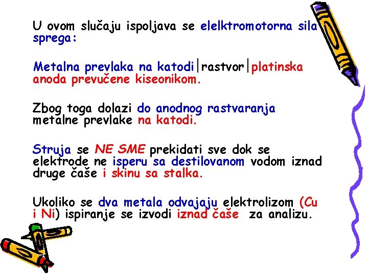 U ovom slučaju ispoljava se elelktromotorna sila sprega: Metalna prevlaka na katodi rastvor platinska