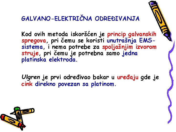 GALVANO-ELEKTRIČNA ODREĐIVANJA Kod ovih metoda iskoršćen je princip galvanskih spregova, pri čemu se koristi