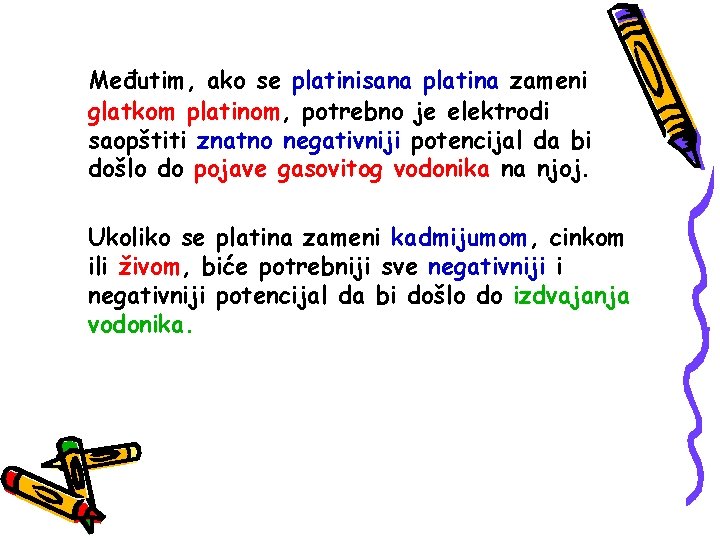 Međutim, ako se platinisana platina zameni glatkom platinom, potrebno je elektrodi saopštiti znatno negativniji