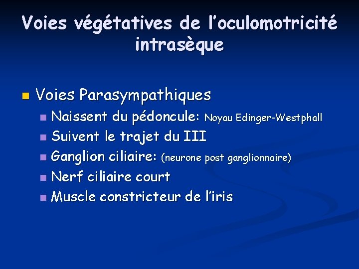 Voies végétatives de l’oculomotricité intrasèque n Voies Parasympathiques Naissent du pédoncule: Noyau Edinger-Westphall n Voies végétatives de l’oculomotricité intrasèque n Voies Parasympathiques Naissent du pédoncule: Noyau Edinger-Westphall n