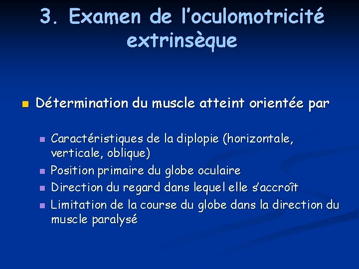 3. Examen de l’oculomotricité extrinsèque n Détermination du muscle atteint orientée par n n 3. Examen de l’oculomotricité extrinsèque n Détermination du muscle atteint orientée par n n