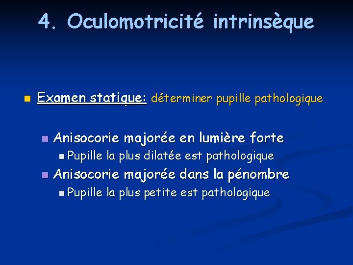 4. Oculomotricité intrinsèque n Examen statique: déterminer pupille pathologique n Anisocorie majorée en lumière 4. Oculomotricité intrinsèque n Examen statique: déterminer pupille pathologique n Anisocorie majorée en lumière