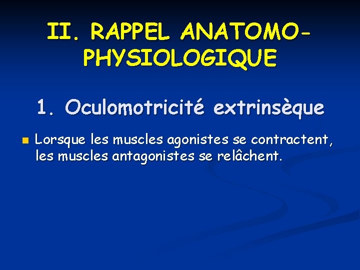 II. RAPPEL ANATOMOPHYSIOLOGIQUE 1. Oculomotricité extrinsèque n Lorsque les muscles agonistes se contractent, les II. RAPPEL ANATOMOPHYSIOLOGIQUE 1. Oculomotricité extrinsèque n Lorsque les muscles agonistes se contractent, les