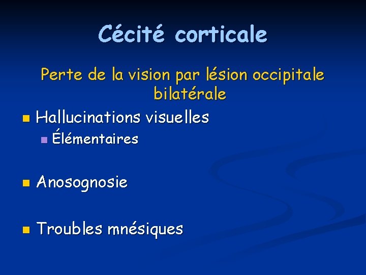 Cécité corticale Perte de la vision par lésion occipitale bilatérale n Hallucinations visuelles n Cécité corticale Perte de la vision par lésion occipitale bilatérale n Hallucinations visuelles n