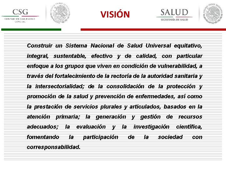 VISIÓN Construir un Sistema Nacional de Salud Universal equitativo, integral, sustentable, efectivo y de