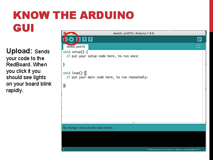 KNOW THE ARDUINO GUI Upload: Sends your code to the Red. Board. When you