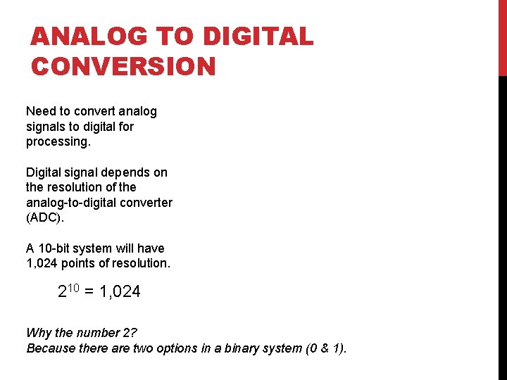 ANALOG TO DIGITAL CONVERSION Need to convert analog signals to digital for processing. Digital