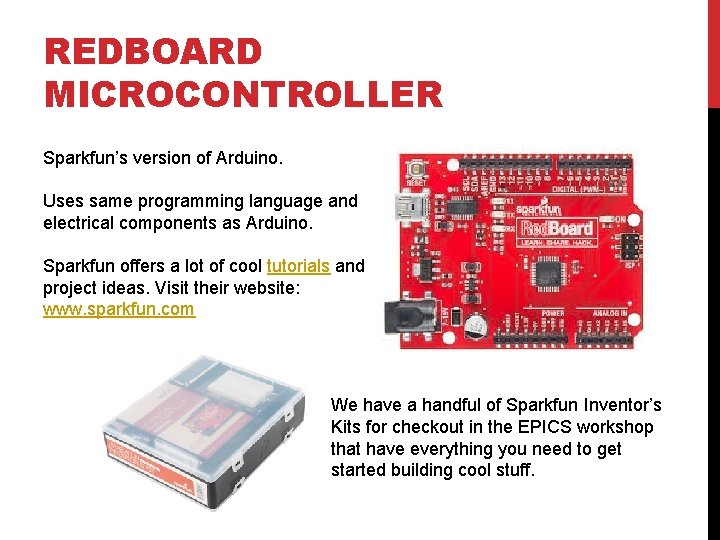 REDBOARD MICROCONTROLLER Sparkfun’s version of Arduino. Uses same programming language and electrical components as