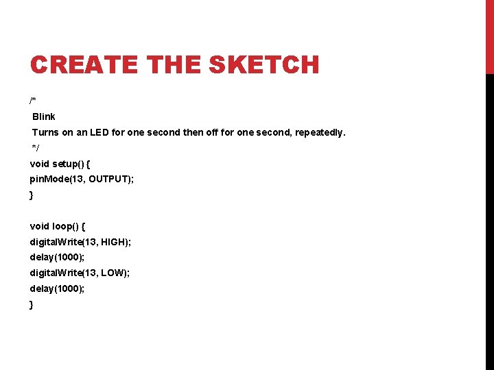 CREATE THE SKETCH /* Blink Turns on an LED for one second then off