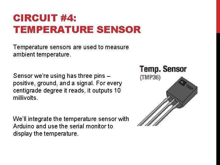 CIRCUIT #4: TEMPERATURE SENSOR Temperature sensors are used to measure ambient temperature. Sensor we’re