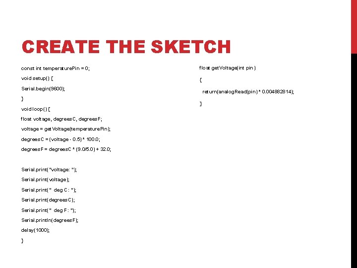 CREATE THE SKETCH const int temperature. Pin = 0; float get. Voltage(int pin) void