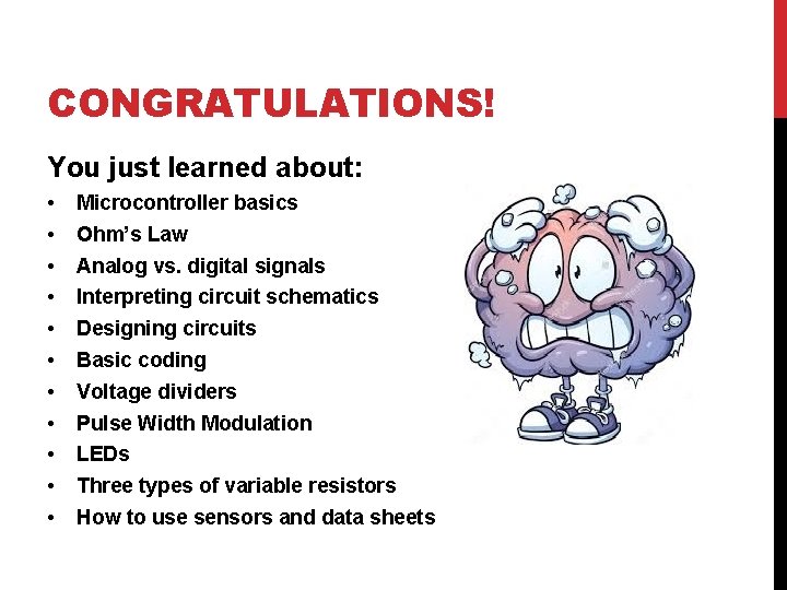 CONGRATULATIONS! You just learned about: • • • Microcontroller basics Ohm’s Law Analog vs.