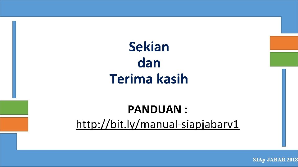 Sekian dan Terima kasih PANDUAN : http: //bit. ly/manual-siapjabarv 1 SIAp JABAR 2018 